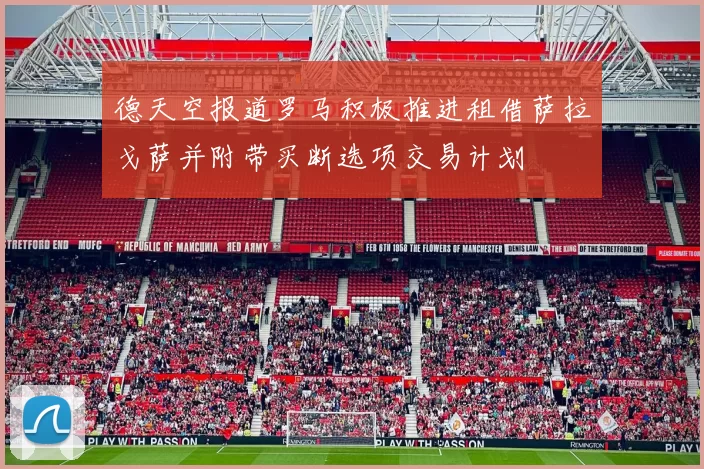 德天空报道罗马积极推进租借萨拉戈萨并附带买断选项交易计划