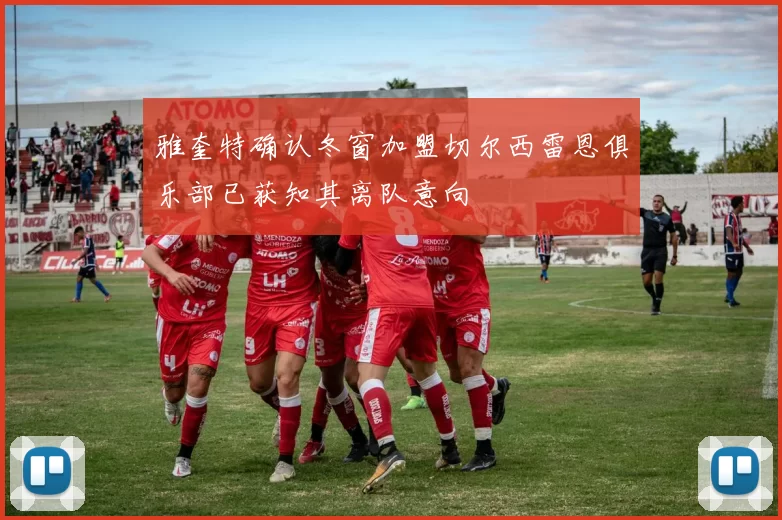 雅奎特确认冬窗加盟切尔西雷恩俱乐部已获知其离队意向